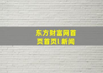 东方财富网首页首页l 新闻